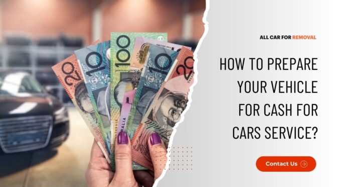 How to Prepare Your Vehicle for Cash for Cars Service?